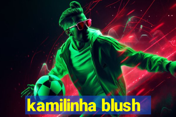 kamilinha blush